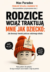 Rodzice wciąż traktują mnie jak dziecko - Jak dorosnąć również podczas rodzinnego obiadu - Max Paradox - ebook