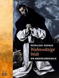 Wahnwitzige Welt - Reinaldo Arenas - ebook