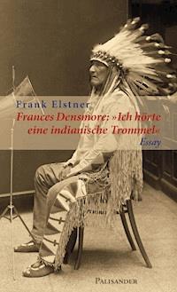 Frances Densmore: "Ich hörte eine indianische Trommel" - Frank Elstner - ebook