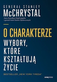 O charakterze. Wybory, które kształtują życie - General Stanley McChrystal - książka