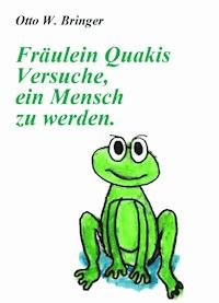 Fräulein Quakis Versuche, ein Mensch zu werden - otto w bringer - ebook
