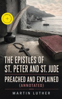 The Epistles of St. Peter and St. Jude - Preached and Explained (Annotated) - Martin Luther - ebook