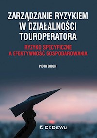Zarządzanie ryzykiem w działalności touroperatora. Ryzyko specyficzne a efektywność gospodarowania - Piotr Bober - książka
