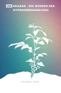 (Un)heilbar - Die Wunder der Hypnosebehandlung - Yasemin Höck - ebook