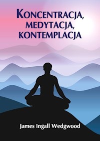 Koncentracja, medytacja, kontemplacja - Wedgwood James Ingall - książka