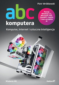ABC komputera. Wydanie XIII. Komputer, Internet i sztuczna inteligencja - Wróblewski Piotr - książka