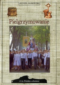 A to Polska właśnie. Pielgrzymowanie - Jackowski Antoni - ebook
