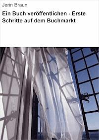 Ein Buch veröffentlichen - Erste Schritte auf dem Buchmarkt - Jerin Braun - ebook