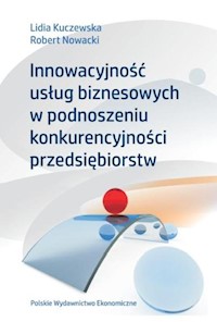 Innowacyjność usług biznesowych w podnoszeniu konkurencyjności przedsiębiorstw - Kuczewska Lidia, Nowacki Robert - książka