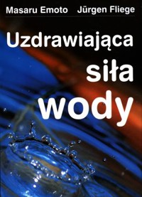 Uzdrawiająca siła wody - Masaru Emoto, Jurgen Fliege - książka