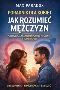 Poradnik dla kobiet jak rozumieć mężczyzn - Psychologia męskiego sposobu myślenia i komunikacji - Max Paradox - ebook