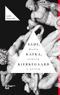 Sade, Kafka, Kierkegaard. Między rozkoszą a opresją - Bukowski Lech - książka