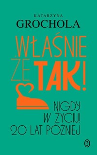 Właśnie że tak! Nigdy w życiu! 20 lat później - Katarzyna Grochola - książka