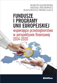 Fundusze i programy Unii Europejskiej wspierające przedsiębiorstwa w perspektywie finansowej 2014-2020 - Kleinowski Marcin, Piechowicz Michał, Sikora-Gaca Małgorzata - książka