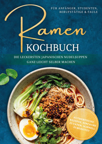 Ramen Kochbuch für Anfänger, Studenten, Berufstätige & Faule: Die leckersten japanischen Nudelsuppen ganz leicht selber machen - authentische Rezepte, einfache Zutaten, schnell zubereitet - Emi Tanaka - ebook