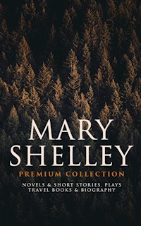MARY SHELLEY Premium Collection: Novels & Short Stories, Plays, Travel Books & Biography - Mary Shelley - ebook