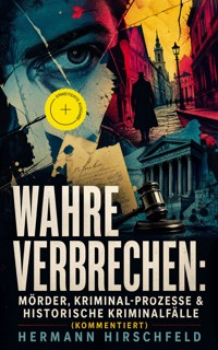 Wahre Verbrechen: Mörder, Kriminal-Prozesse & Historische Kriminalfälle (Kommentiert) - Hermann Hirschfeld - ebook