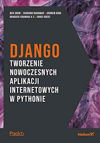 Django. Tworzenie nowoczesnych aplikacji internetowych w Pythonie - Ben Shaw, Saurabh Badhwar, Andrew Bird, Bharath Chandra K S, Chris Guest - książka