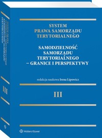 System Prawa Samorządu Terytorialnego. Tom 3. Samodzielność samorządu terytorialnego - granice i perspektywy - Lipowicz Irena - książka