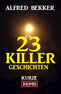 23 Killergeschichten: Kurze Krimis - Alfred Bekker - ebook