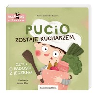 Pucio zostaje kucharzem, czyli o radości z jedzenia - Marta Galewska-Kustra - książka