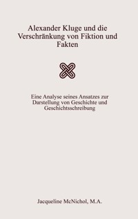 Alexander Kluge und die Verschränkung von Fiktion und Fakten - Jacqueline McNichol, M.A. - ebook
