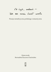 `Co żyje, niknie, tak na mnie świat woła`. Poezja metafizyczna polskiego romantyzmu - Bernadetta Kuczera-Chachulska - książka