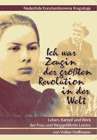 Nadeshda Konstantinowna Krupskaja - Ich war Zeugin der größten Revolution in der Welt - Volker Hoffmann - ebook