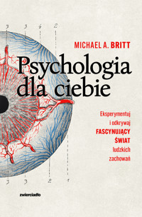 Psychologia dla ciebie. Eksperymentuj i odkrywaj fascynujący świat ludzkich zachowań - Michael A. Britt - książka