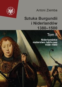 Sztuka Burgundii i Niderlandów 1380-1500 Tom 2 Niderlandzkie malarstwo tablicowe 1430-1500 - Ziemba Antoni - książka