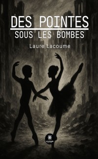 Des pointes sous les bombes - Laure Lacoume - ebook