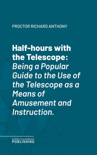 Half-hours with the Telescope - Richard Anthony Proctor - ebook