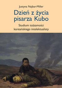 Dzień z życia pisarza Kubo studium tożsamości koreańskiego intelektualisty - Najbar-Miller Justyna - książka