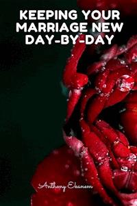 Keeping Your Marriage New Day-by-Day - Anthony Ekanem - ebook