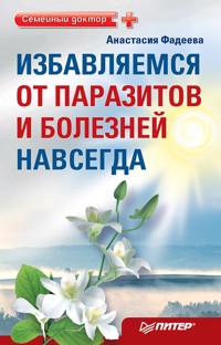 Избавляемся от паразитов и болезней навсегда - А. Фадеева - ebook