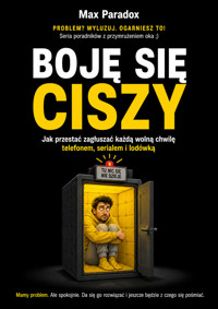 Boję się ciszy - Jak przestać zagłuszać każdą wolną chwilę telefonem, serialem i lodówką - Max Paradox - ebook