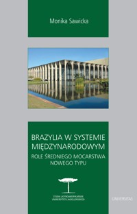Brazylia w systemie międzynarodowym. Role średniego mocarstwa nowego typu - Sawicka Monika - ebook