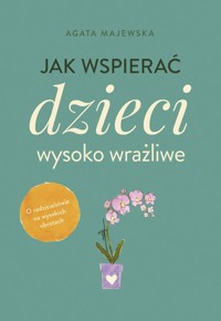 Jak wspierać dzieci wysoko wrażliwe - Majewska Agata - ebook + książka