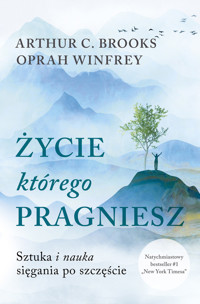 Życie, którego pragniesz. Sztuka i nauka sięgania po szczęście - Arthur C. Brooks, Oprah Winfrey - ebook + audiobook + książka