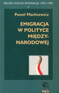 Druga Wielka Emigracja 1945-1990 (2). Emigracja w polityce międzynarodowej - Machcewicz Paweł - ebook