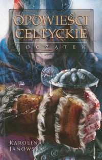 Opowieści Celtyckie Tom 1 Początek - Karolina Janowska - książka