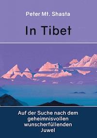 In Tibet auf der Suche nach dem geheimnisvollen wunscherfüllenden Juwel - Peter Mt. Shasta - ebook