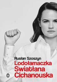 Lodołamaczka. Swiatłana Cichanouska - Rusłan Szoszyn - ebook + książka