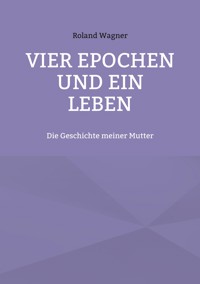 Vier Epochen und ein Leben - Roland Wagner - ebook