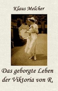 Das geborgte Leben der Viktoria von R. - Klaus Melcher - ebook