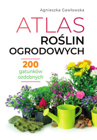Atlas roślin ogrodowych - Agnieszka Gawłowska - książka