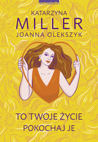 To Twoje życie, pokochaj je - Katarzyna Miller, Joanna Olekszyk - książka