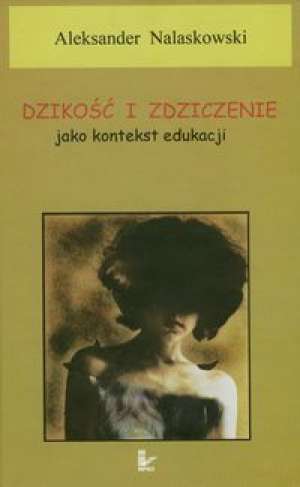 Dzikość i zdziczenie jako kontekst edukacji - Aleksander Nalaskowski - ebook