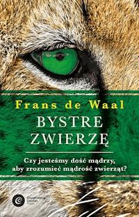 Bystre zwierzę. Czy jesteśmy dość mądrzy, aby zrozumieć bystrość zwierząt? - Frans de Waal - ebook