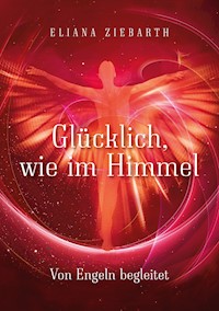 Glücklich, wie im Himmel - Eliana Sonja Ziebarth - ebook